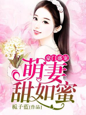 豪门盛宠:萌妻甜如蜜